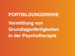 Fortbildungsreihe: Vermittlung von Grundlagenfertigkeiten in der Psychotherapie